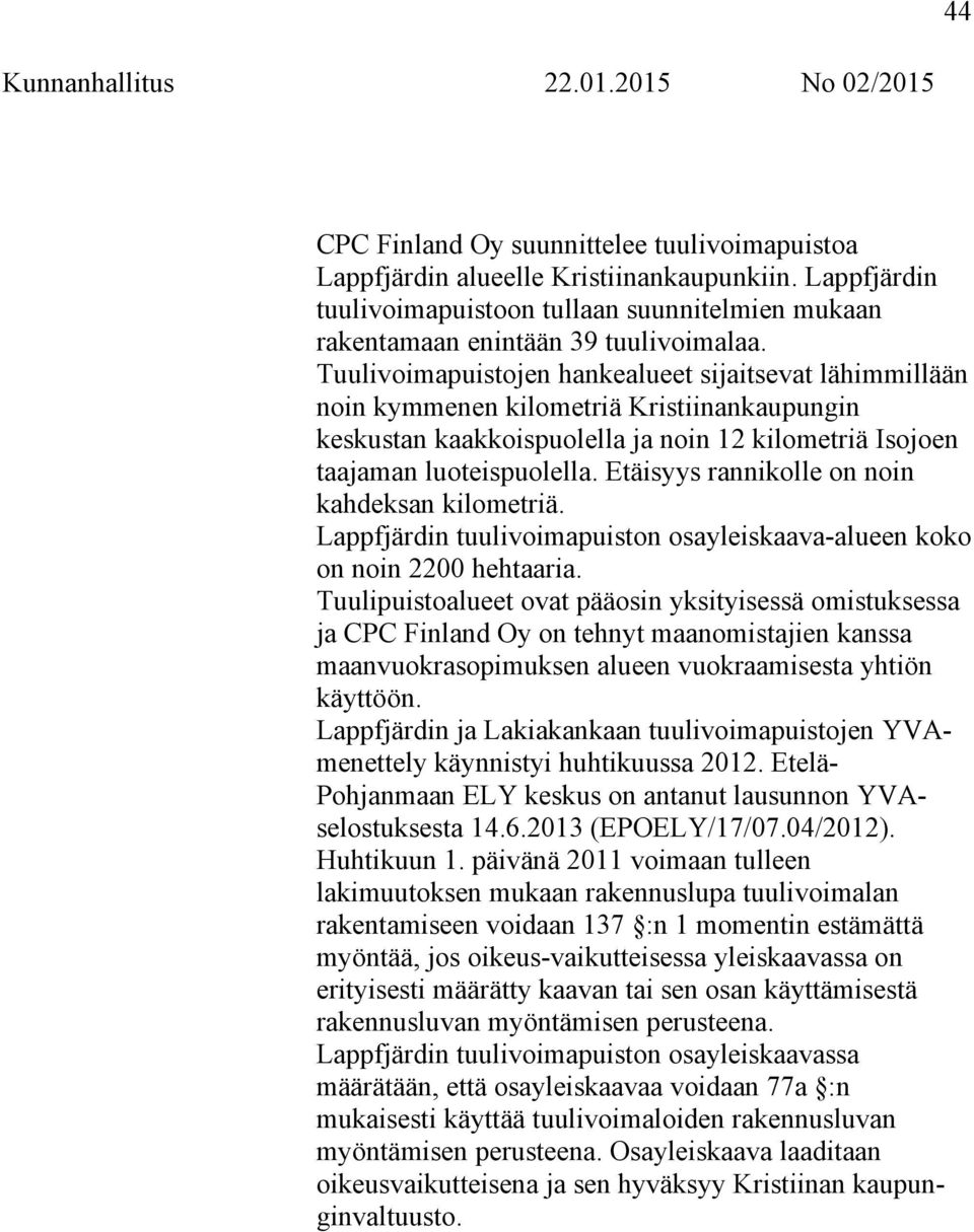 Etäisyys rannikolle on noin kahdeksan kilometriä. Lappfjärdin tuulivoimapuiston osayleiskaava-alueen koko on noin 2200 hehtaaria.