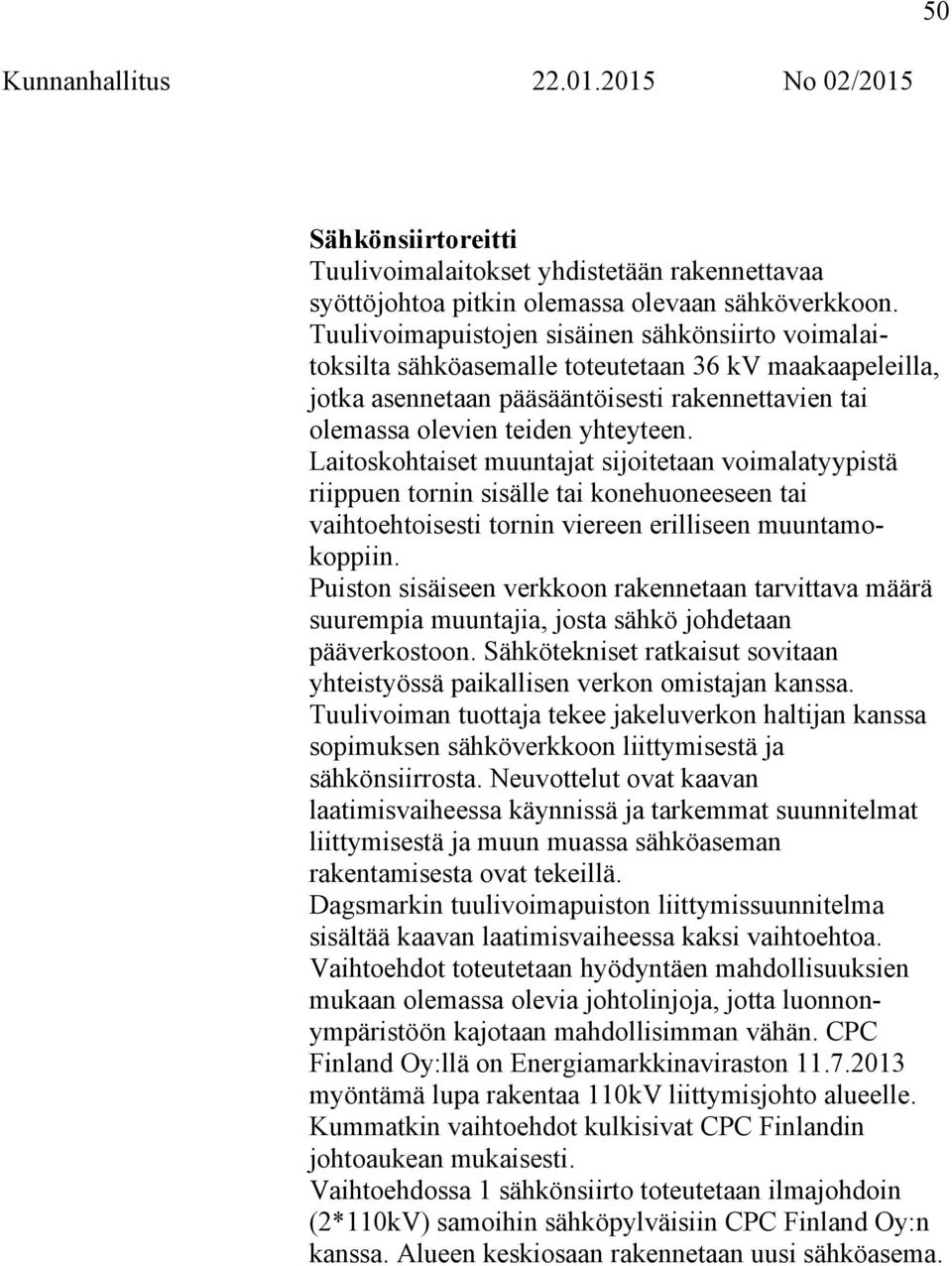 Laitoskohtaiset muuntajat sijoitetaan voimalatyypistä riippuen tornin sisälle tai konehuoneeseen tai vaihtoehtoisesti tornin viereen erilliseen muuntamokoppiin.