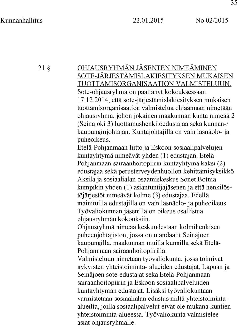 sekä kunnan-/ kaupunginjohtajan. Kuntajohtajilla on vain läsnäolo- ja puheoikeus.