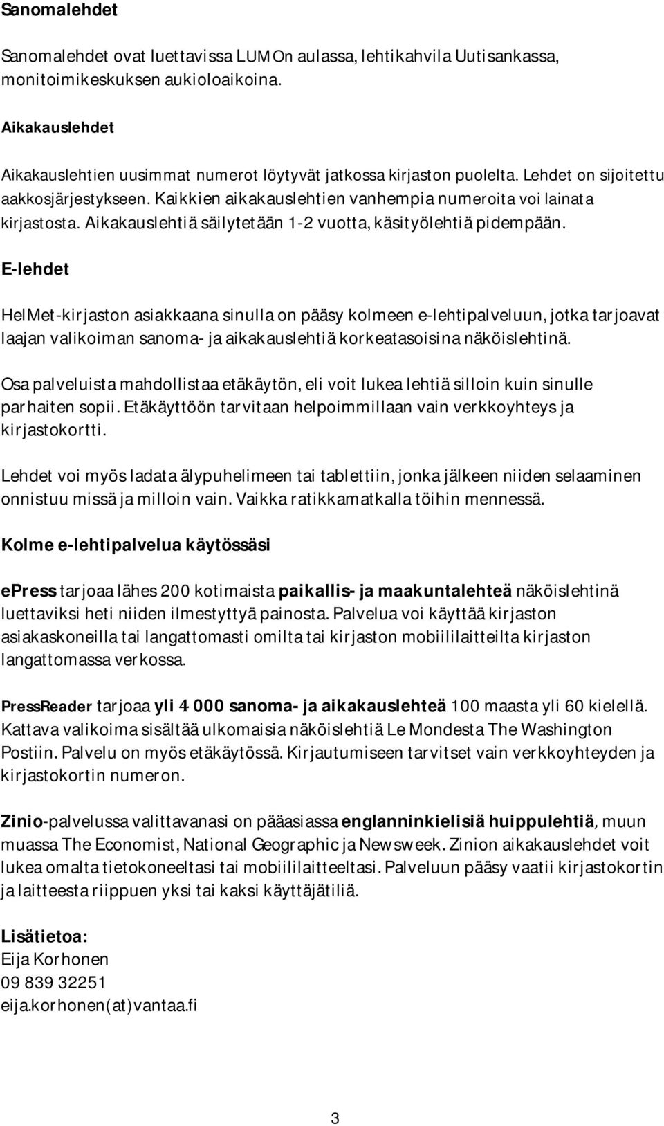 E-lehdet HelMet-kirjastonasiakkaanasinullaonpääsykolmeene-lehtipalveluun,jotkatarjoavat laajanvalikoimansanoma-jaaikakauslehtiäkorkeatasoisinanäköislehtinä.