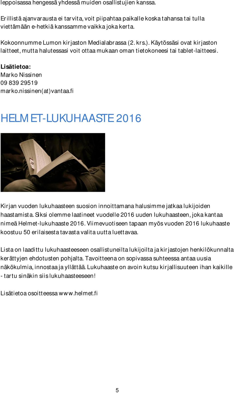 nissinen(at)vantaa.fi HELMET-LUKUHAASTE 2016 Kirjanvuodenlukuhaasteensuosioninnoittamanahalusimmejatkaalukijoiden haastamista.