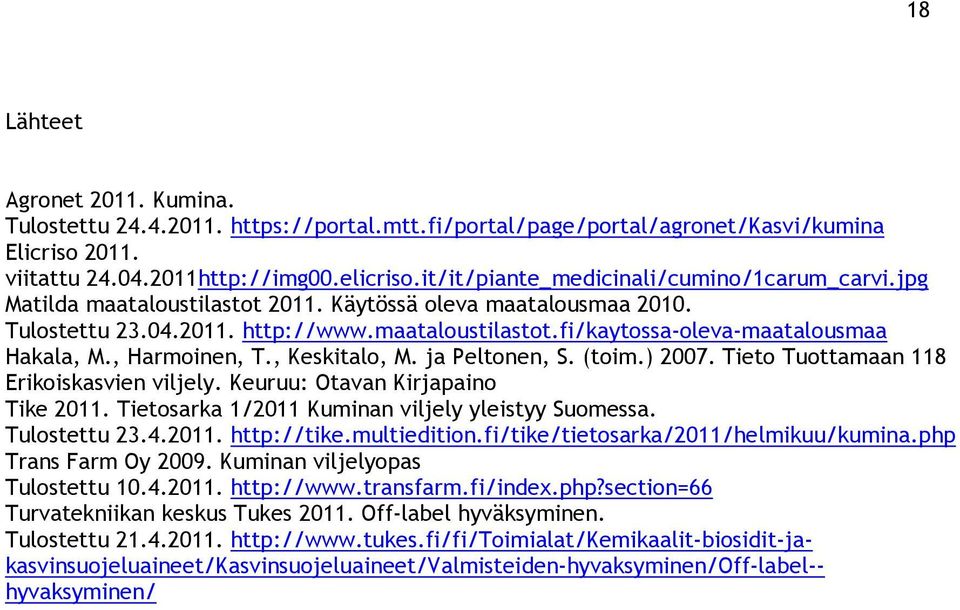 , Harmoinen, T., Keskitalo, M. ja Peltonen, S. (toim.) 2007. Tieto Tuottamaan 118 Erikoiskasvien viljely. Keuruu: Otavan Kirjapaino Tike 2011. Tietosarka 1/2011 Kuminan viljely yleistyy Suomessa.