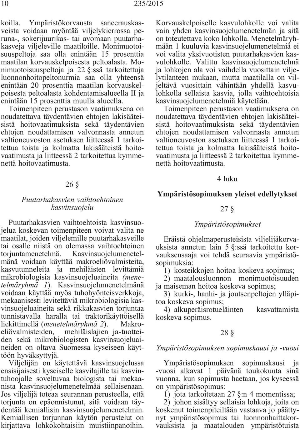 Monimuotoisuuspeltoja ja 22 :ssä tarkoitettuja luonnonhoitopeltonurmia saa olla yhteensä enintään 20 prosenttia maatilan korvauskelpoisesta peltoalasta kohdentamisalueella II ja enintään 15