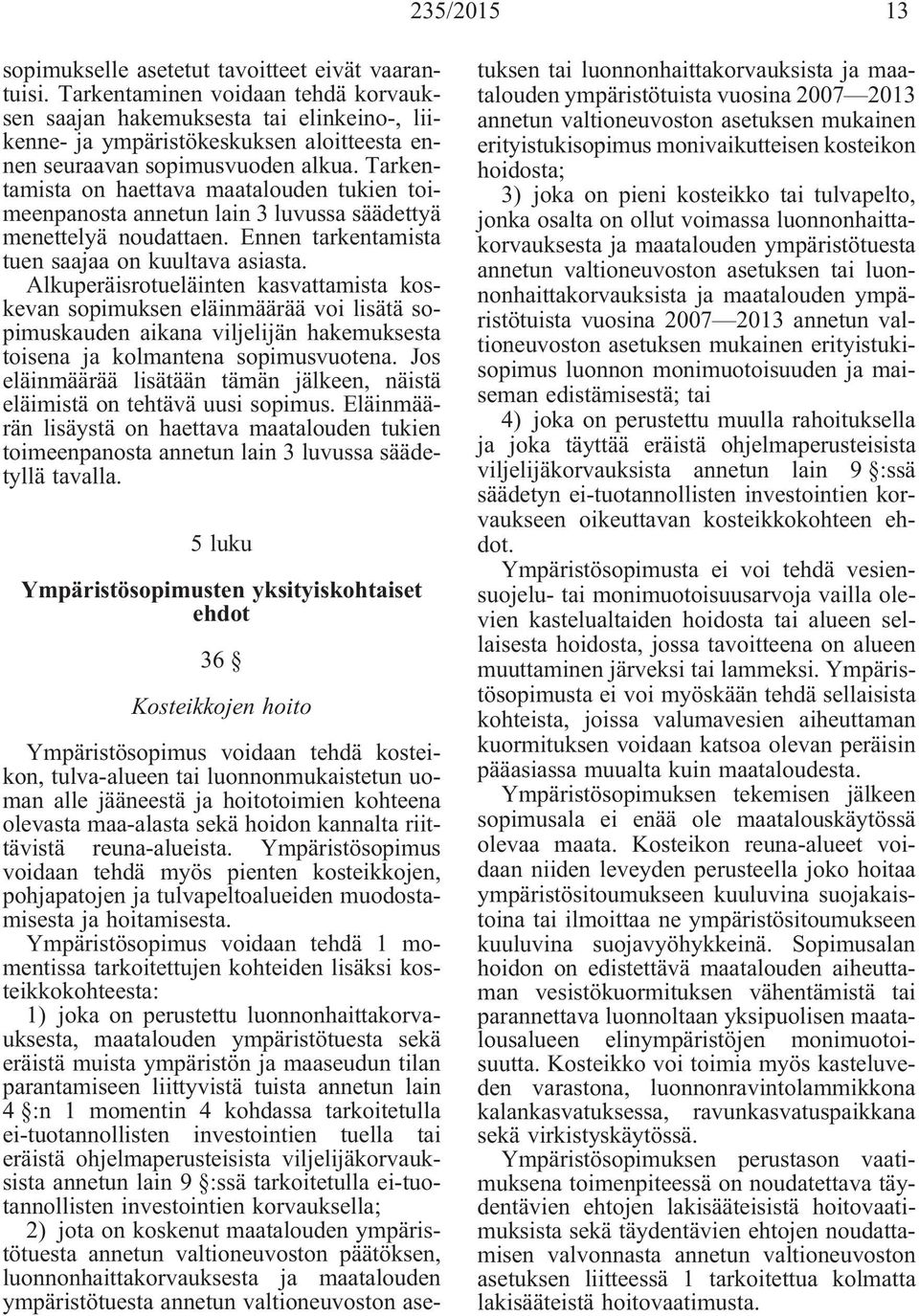 Tarkentamista on haettava maatalouden tukien toimeenpanosta annetun lain 3 luvussa säädettyä menettelyä noudattaen. Ennen tarkentamista tuen saajaa on kuultava asiasta.