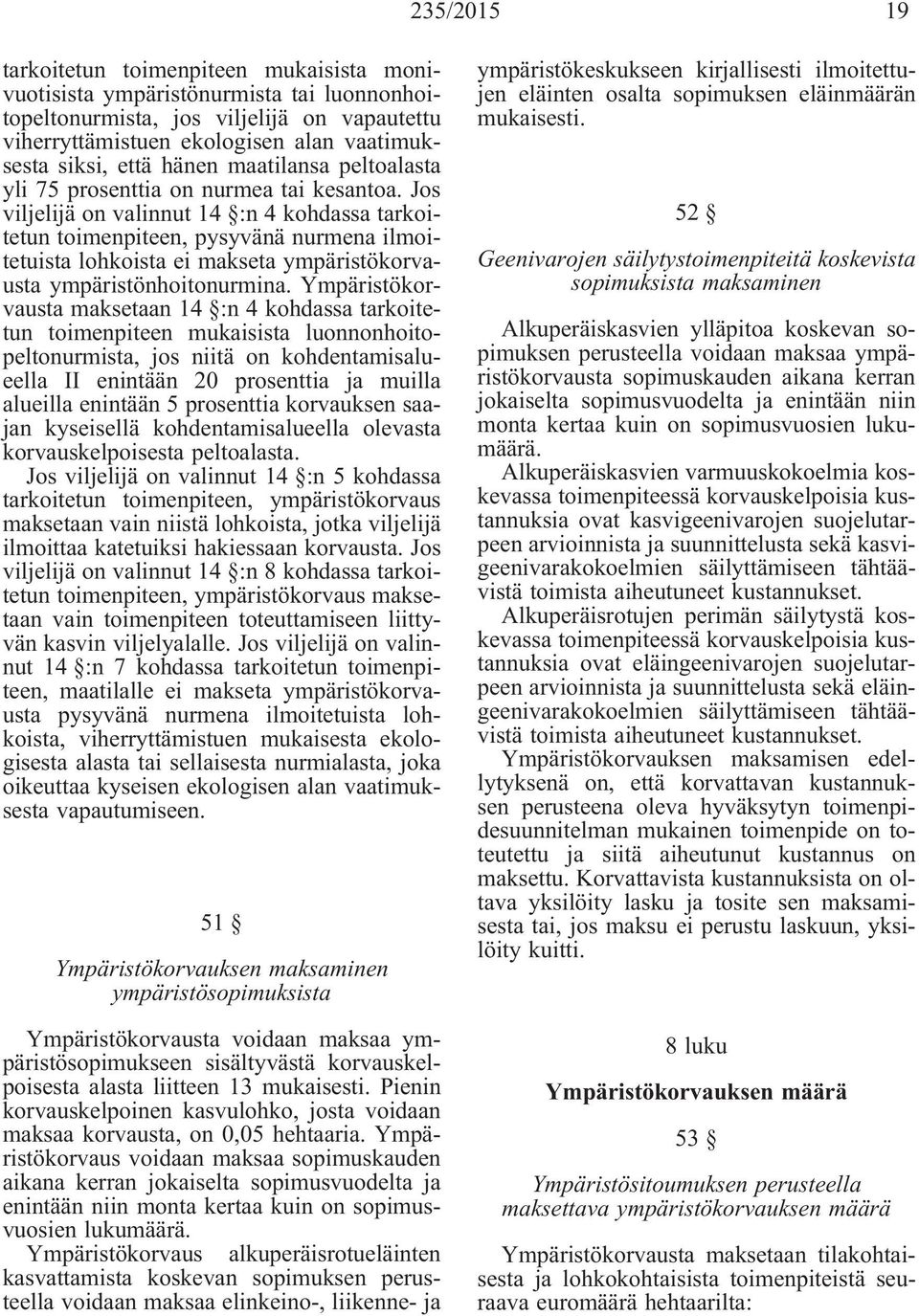 Jos viljelijä on valinnut 14 :n 4 kohdassa tarkoitetun toimenpiteen, pysyvänä nurmena ilmoitetuista lohkoista ei makseta ympäristökorvausta ympäristönhoitonurmina.