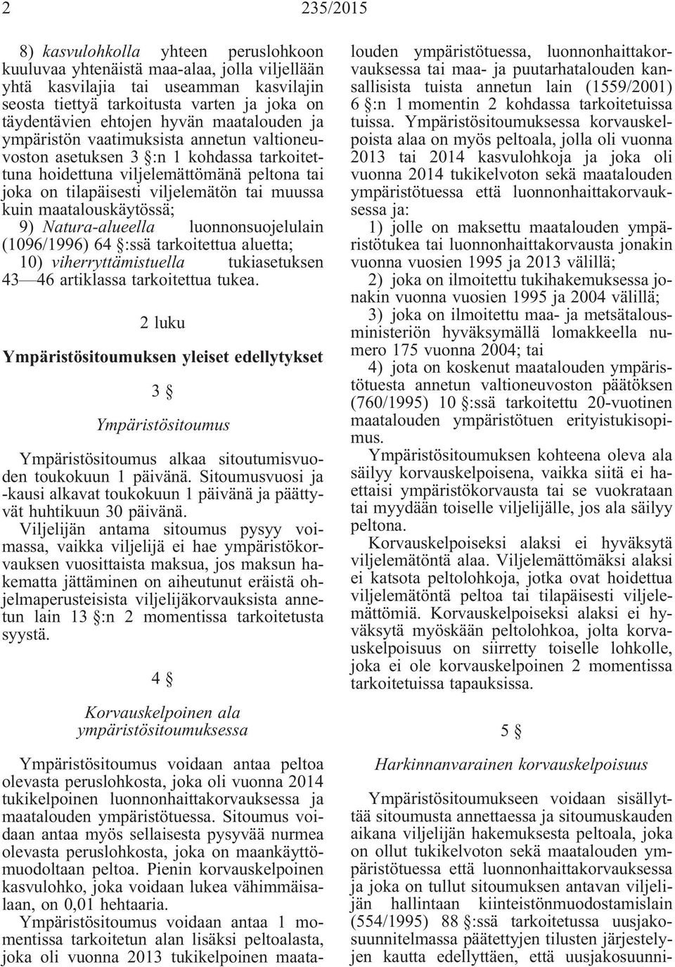 muussa kuin maatalouskäytössä; 9) Natura-alueella luonnonsuojelulain (1096/1996) 64 :ssä tarkoitettua aluetta; 10) viherryttämistuella tukiasetuksen 43 46 artiklassa tarkoitettua tukea.