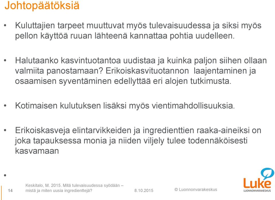 Erikoiskasvituotannon laajentaminen ja osaamisen syventäminen edellyttää eri alojen tutkimusta. Kotimaisen kulutuksen lisäksi myös vientimahdollisuuksia.