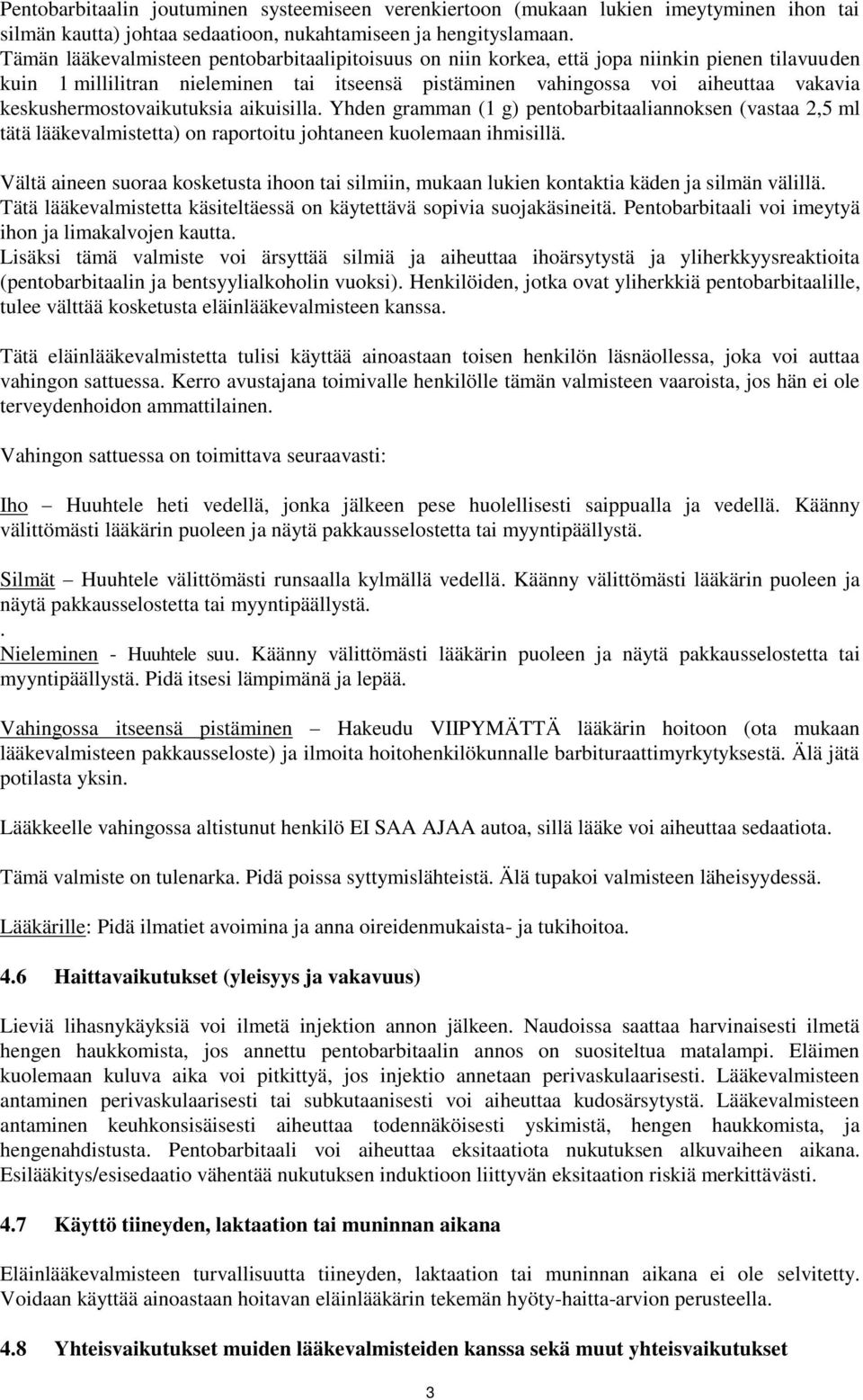 keskushermostovaikutuksia aikuisilla. Yhden gramman (1 g) pentobarbitaaliannoksen (vastaa 2,5 ml tätä lääkevalmistetta) on raportoitu johtaneen kuolemaan ihmisillä.