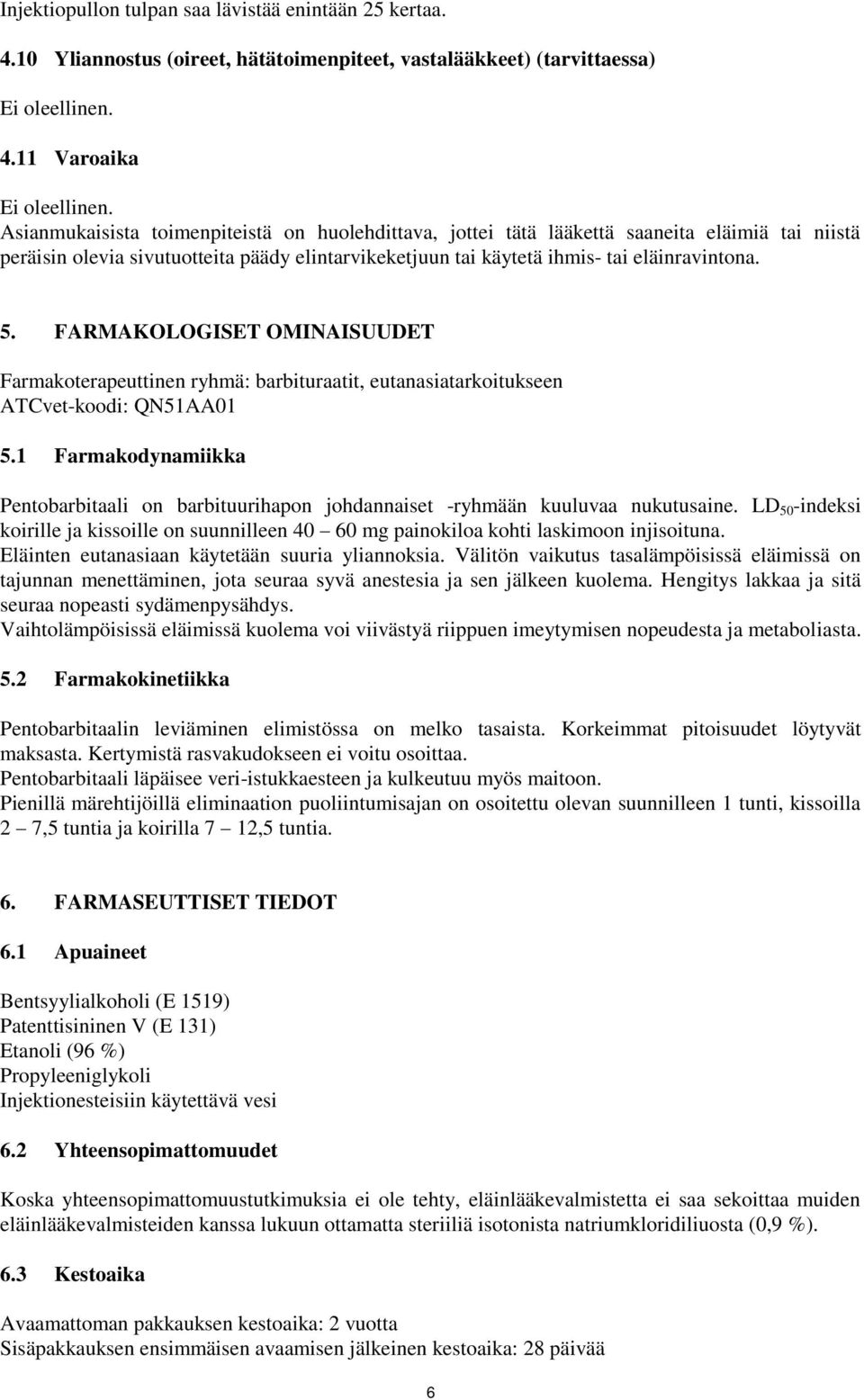 FARMAKOLOGISET OMINAISUUDET Farmakoterapeuttinen ryhmä: barbituraatit, eutanasiatarkoitukseen ATCvet-koodi: QN51AA01 5.