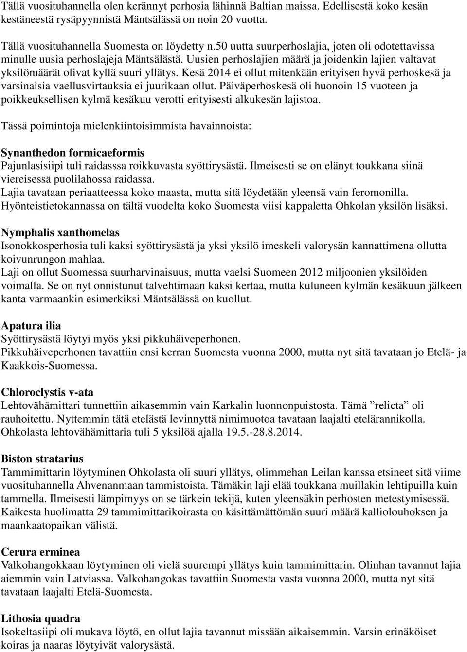 Kesä 2014 ei ollut mitenkään erityisen hyvä perhoskesä ja varsinaisia vaellusvirtauksia ei juurikaan ollut.
