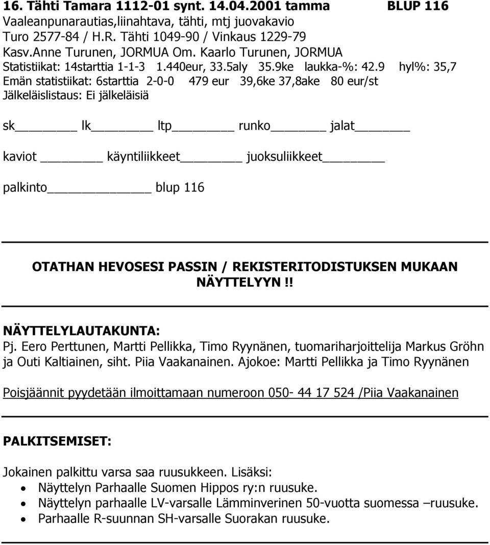 9 hyl%: 35,7 Emän statistiikat: 6starttia 2-0-0 479 eur 39,6ke 37,8ake 80 eur/st Jälkeläislistaus: Ei jälkeläisiä palkinto blup 116 OTATHAN HEVOSESI PASSIN / REKISTERITODISTUKSEN MUKAAN NÄYTTELYYN!