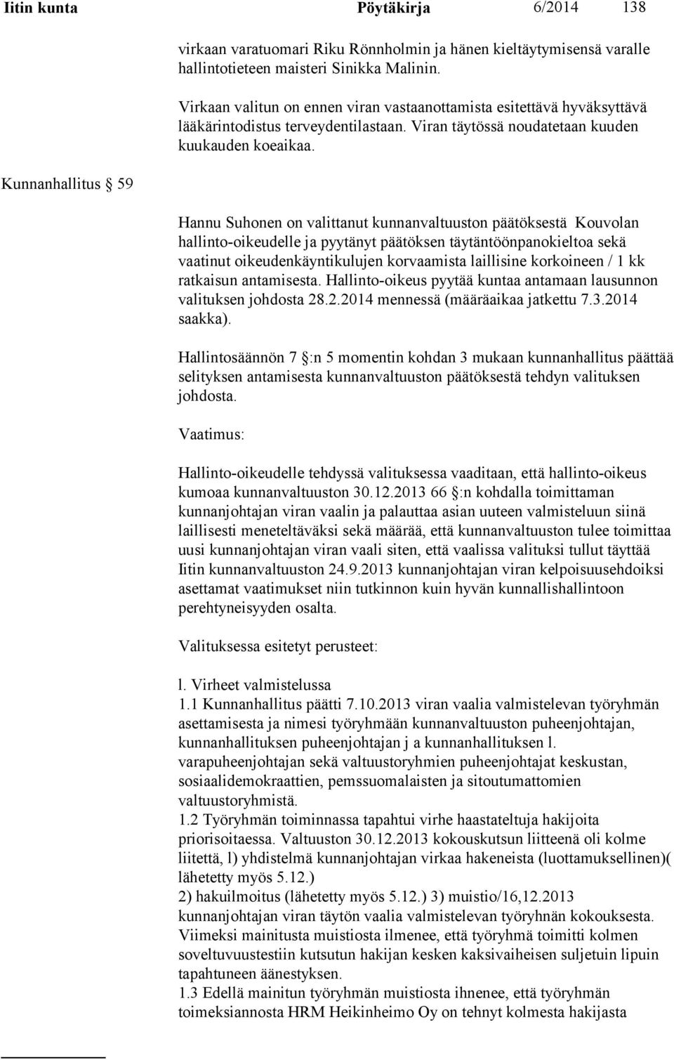 Hannu Suhonen on valittanut kunnanvaltuuston päätöksestä Kouvolan hallinto-oikeudelle ja pyytänyt päätöksen täytäntöönpanokieltoa sekä vaatinut oikeudenkäyntikulujen korvaamista laillisine korkoineen