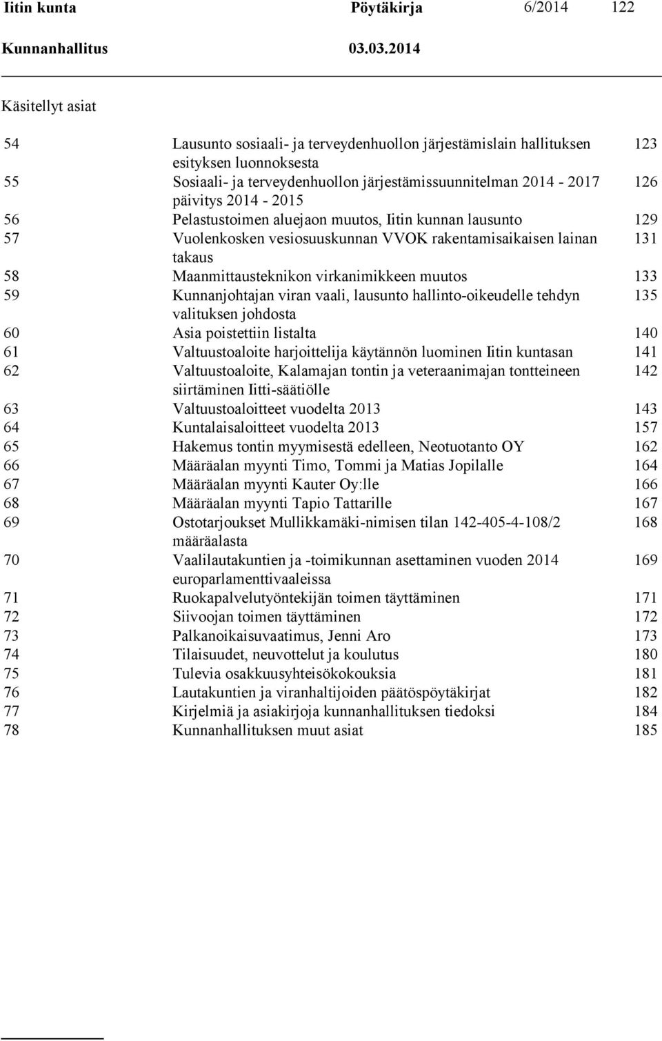 päivitys 2014-2015 56 Pelastustoimen aluejaon muutos, Iitin kunnan lausunto 129 57 Vuolenkosken vesiosuuskunnan VVOK rakentamisaikaisen lainan 131 takaus 58 Maanmittausteknikon virkanimikkeen muutos