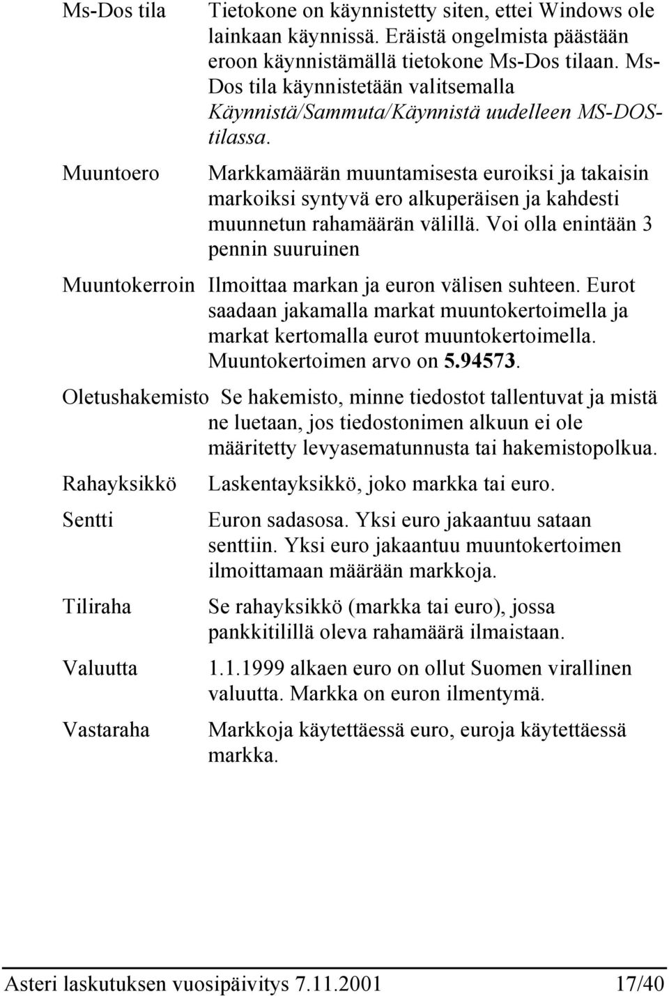 Markkamäärän muuntamisesta euroiksi ja takaisin markoiksi syntyvä ero alkuperäisen ja kahdesti muunnetun rahamäärän välillä.