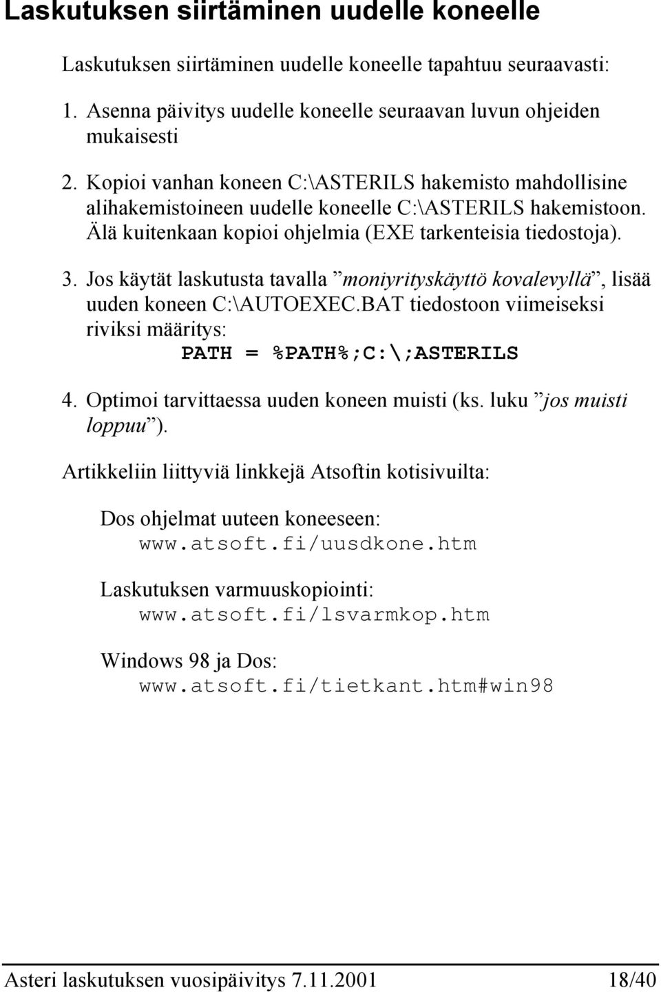 Jos käytät laskutusta tavalla moniyrityskäyttö kovalevyllä, lisää uuden koneen C:\AUTOEXEC.BAT tiedostoon viimeiseksi riviksi määritys: PATH = %PATH%;C:\;ASTERILS 4.