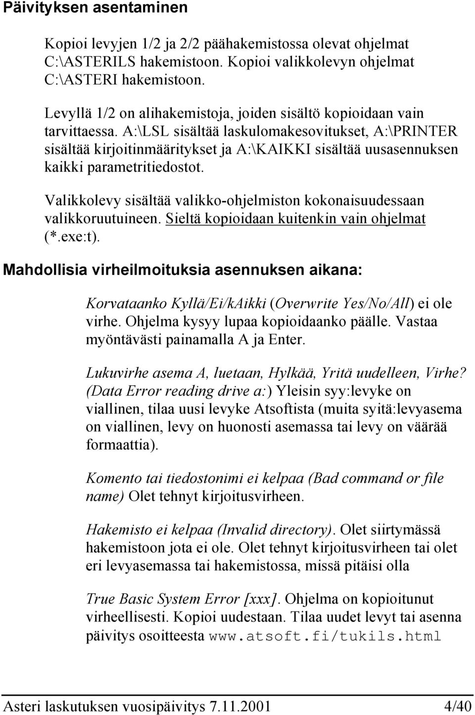 A:\LSL sisältää laskulomakesovitukset, A:\PRINTER sisältää kirjoitinmääritykset ja A:\KAIKKI sisältää uusasennuksen kaikki parametritiedostot.