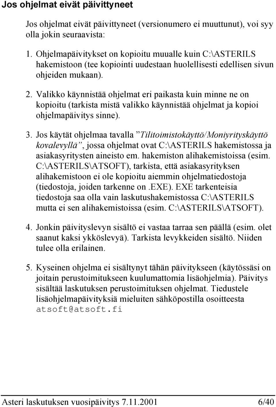 Valikko käynnistää ohjelmat eri paikasta kuin minne ne on kopioitu (tarkista mistä valikko käynnistää ohjelmat ja kopioi ohjelmapäivitys sinne). 3.