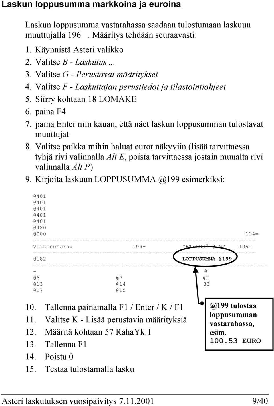 paina Enter niin kauan, että näet laskun loppusumman tulostavat muuttujat 8.