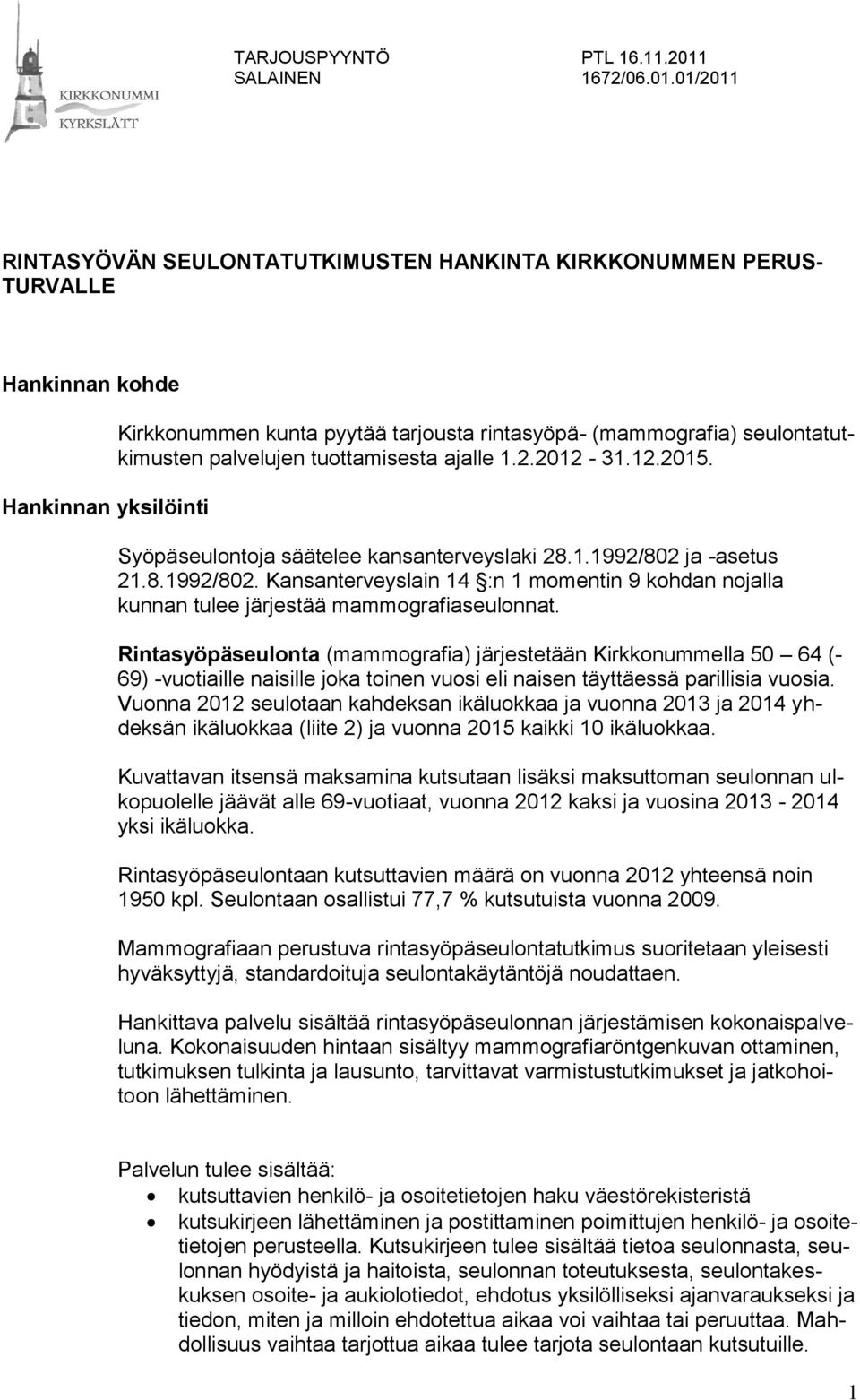 Rintasyöpäseulonta (mammografia) järjestetään Kirkkonummella 50 64 (- 69) -vuotiaille naisille joka toinen vuosi eli naisen täyttäessä parillisia vuosia.