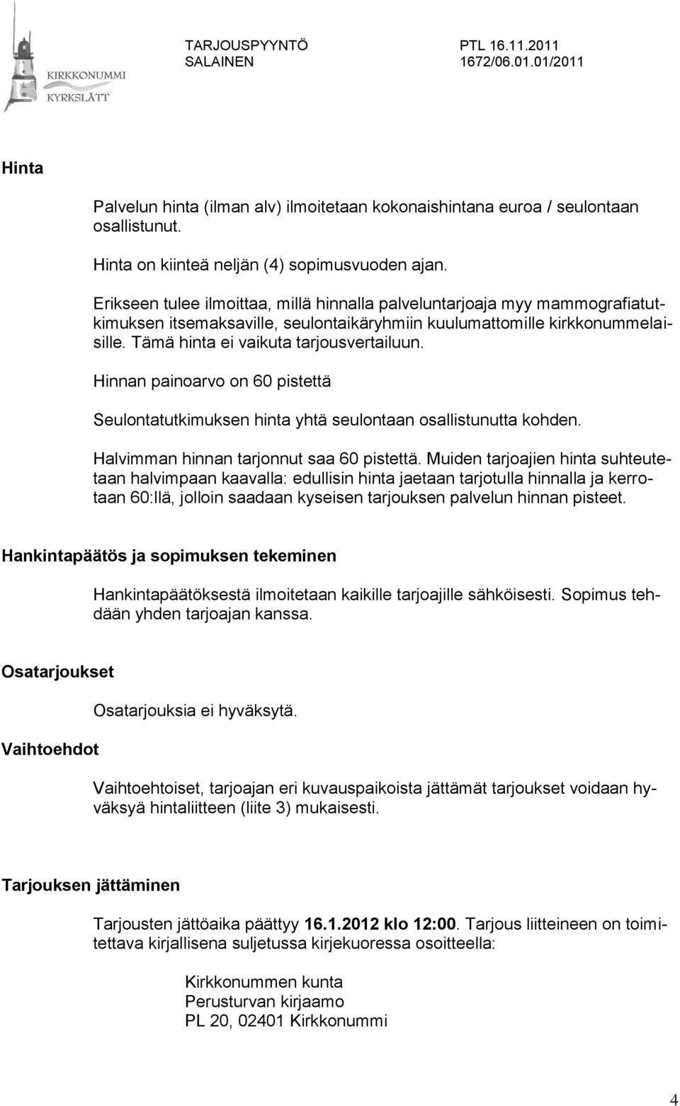 Hinnan painoarvo on 60 pistettä Seulontatutkimuksen hinta yhtä seulontaan osallistunutta kohden. Halvimman hinnan tarjonnut saa 60 pistettä.