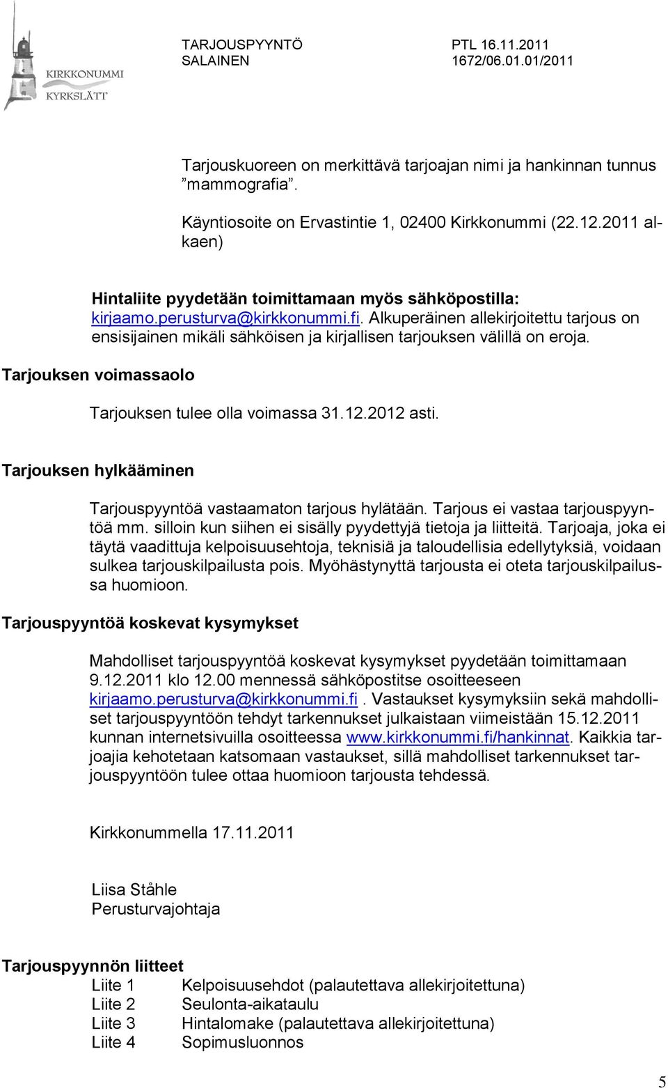 Alkuperäinen allekirjoitettu tarjous on ensisijainen mikäli sähköisen ja kirjallisen tarjouksen välillä on eroja. Tarjouksen voimassaolo Tarjouksen tulee olla voimassa 31.12.2012 asti.