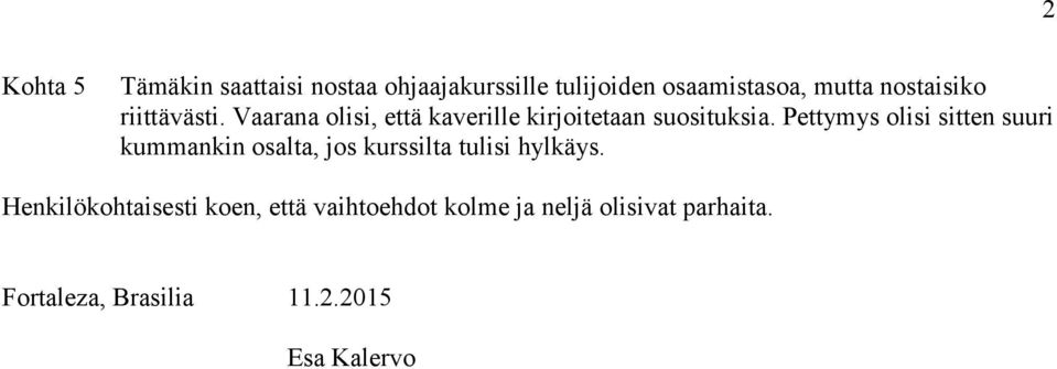 Pettymys olisi sitten suuri kummankin osalta, jos kurssilta tulisi hylkäys.