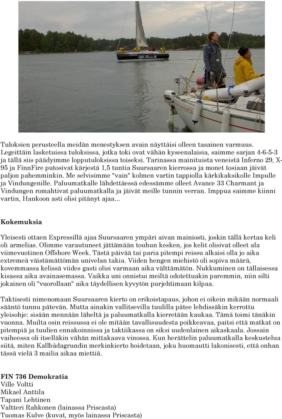 Tarinassa mainituista veneistä Inferno 29, X- 95 ja FinnFire putosivat kärjestä 1,5 tuntia Suursaaren kierrossa ja monet tosiaan jäivät paljon pahemminkin.