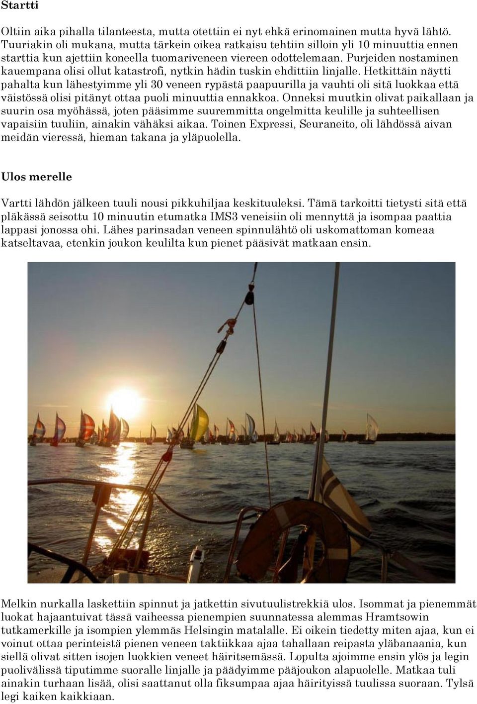 Purjeiden nostaminen kauempana olisi ollut katastrofi, nytkin hädin tuskin ehdittiin linjalle.