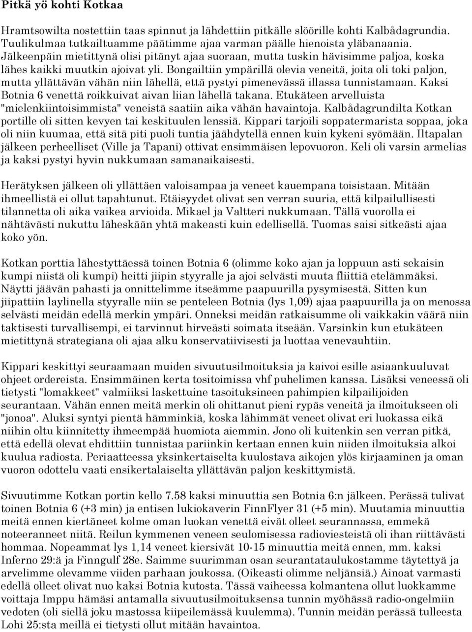 Bongailtiin ympärillä olevia veneitä, joita oli toki paljon, mutta yllättävän vähän niin lähellä, että pystyi pimenevässä illassa tunnistamaan.