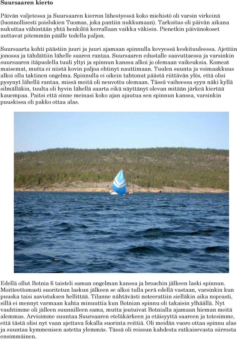 Suursaarta kohti päästiin juuri ja juuri ajamaan spinnulla kevyessä keskituuleessa. Ajettiin jonossa ja tähdättiin lähelle saaren rantaa.