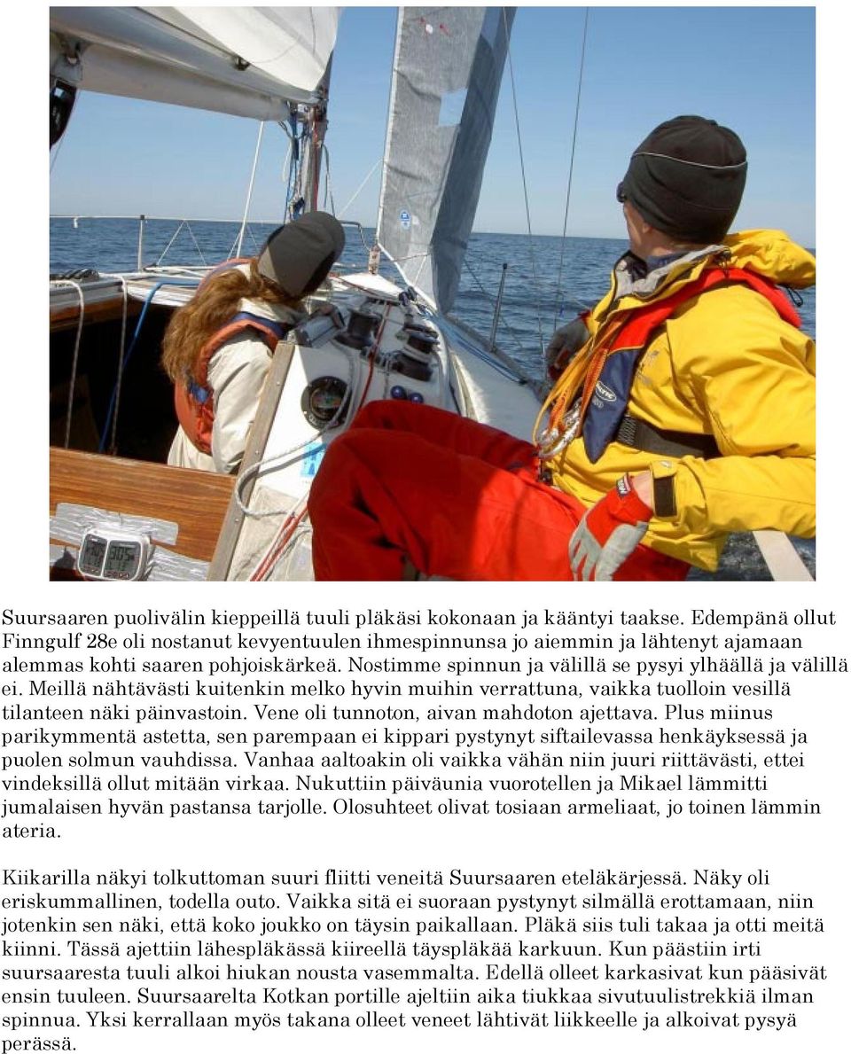 Meillä nähtävästi kuitenkin melko hyvin muihin verrattuna, vaikka tuolloin vesillä tilanteen näki päinvastoin. Vene oli tunnoton, aivan mahdoton ajettava.