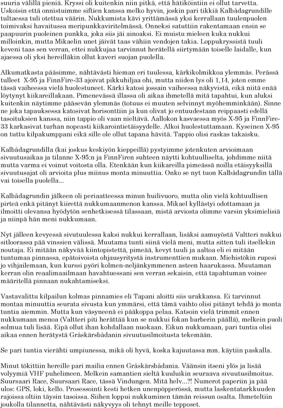 Nukkumista kävi yrittämässä yksi kerrallaan tuulenpuolen toimivaksi havaitussa meripunkkaviritelmässä. Onneksi satuttiin rakentamaan ensin se paapuurin puoleinen punkka, joka siis jäi ainoaksi.