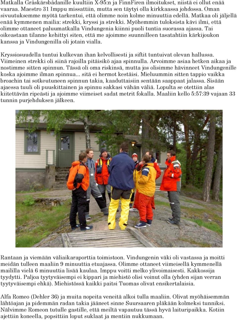 Myöhemmin tuloksista kävi ilmi, että olimme ottaneet paluumatkalla Vindungenia kiinni puoli tuntia suorassa ajassa.