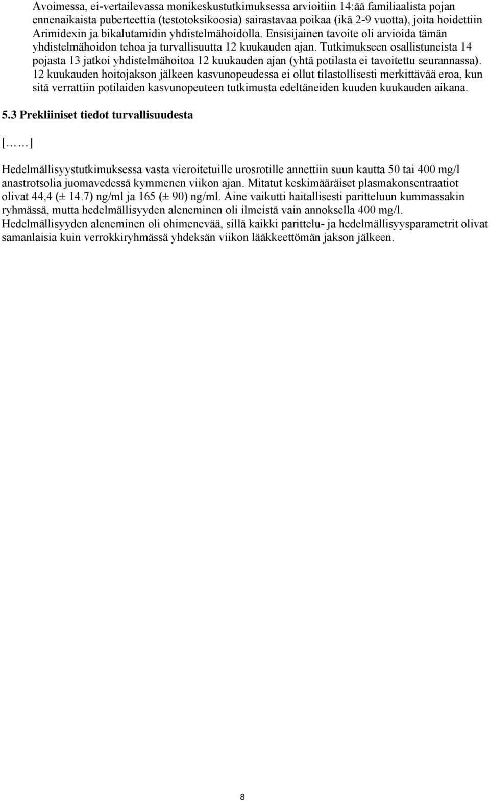 Tutkimukseen osallistuneista 14 pojasta 13 jatkoi yhdistelmähoitoa 12 kuukauden ajan (yhtä potilasta ei tavoitettu seurannassa).