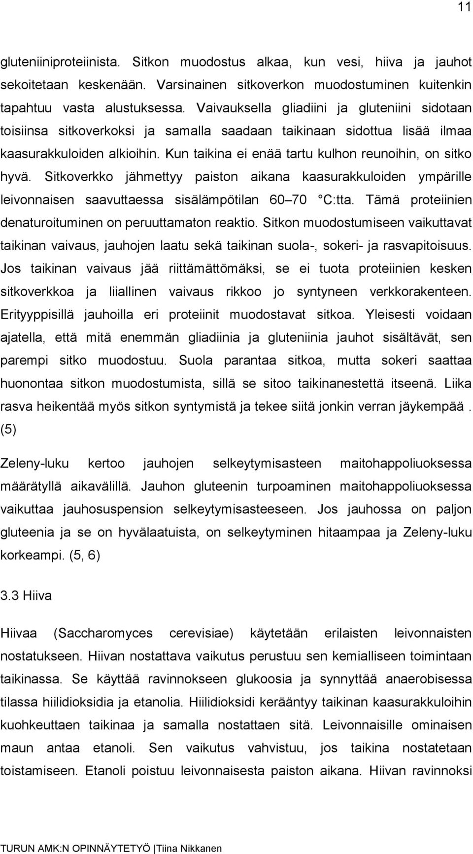 Kun taikina ei enää tartu kulhon reunoihin, on sitko hyvä. Sitkoverkko jähmettyy paiston aikana kaasurakkuloiden ympärille leivonnaisen saavuttaessa sisälämpötilan 60 70 C:tta.