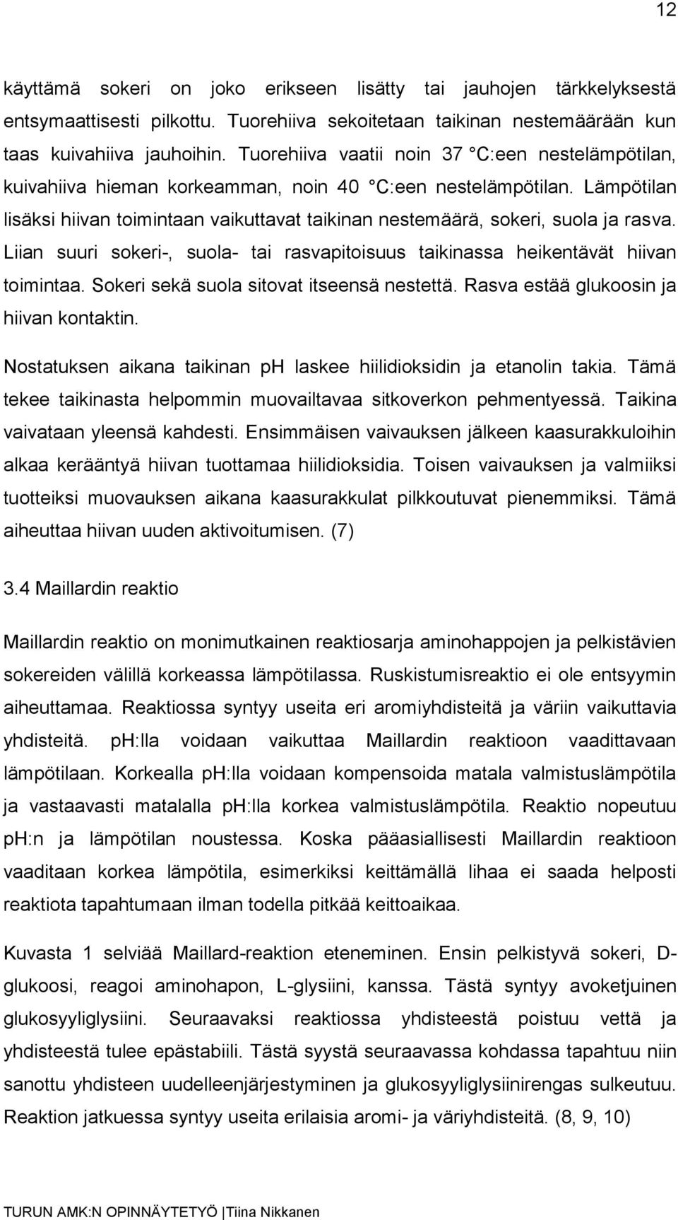 Lämpötilan lisäksi hiivan toimintaan vaikuttavat taikinan nestemäärä, sokeri, suola ja rasva. Liian suuri sokeri-, suola- tai rasvapitoisuus taikinassa heikentävät hiivan toimintaa.