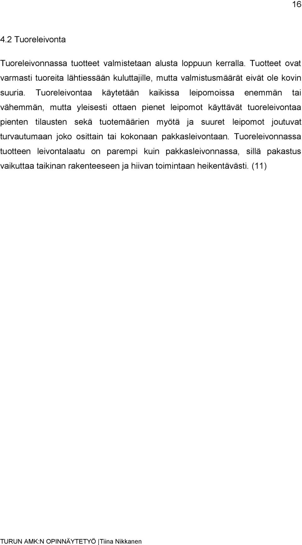 Tuoreleivontaa käytetään kaikissa leipomoissa enemmän tai vähemmän, mutta yleisesti ottaen pienet leipomot käyttävät tuoreleivontaa pienten tilausten