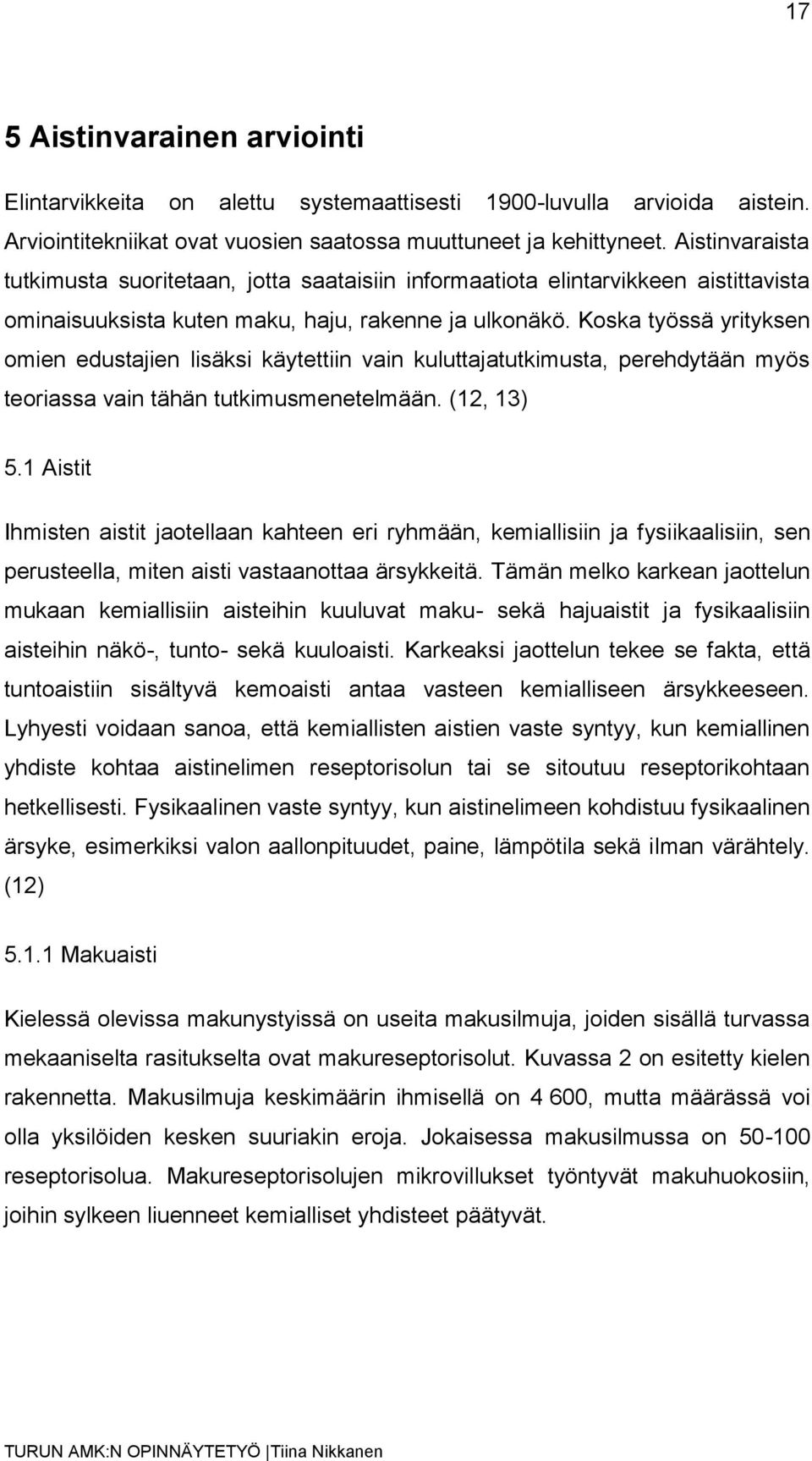 Koska työssä yrityksen omien edustajien lisäksi käytettiin vain kuluttajatutkimusta, perehdytään myös teoriassa vain tähän tutkimusmenetelmään. (12, 13) 5.