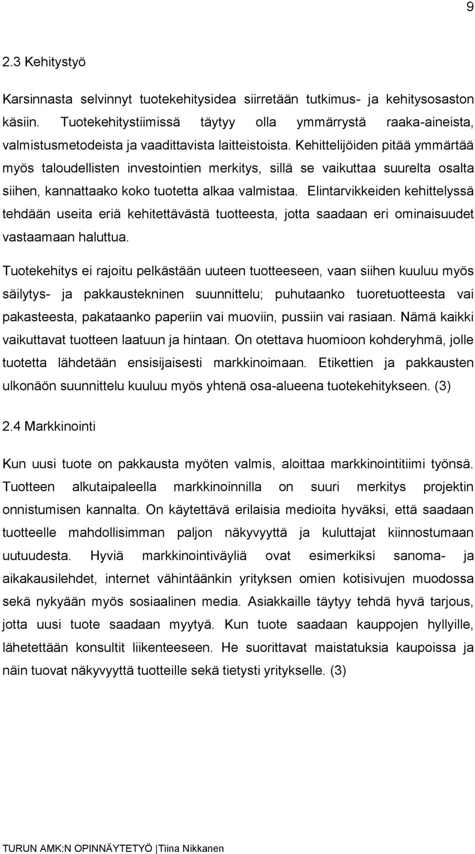 Kehittelijöiden pitää ymmärtää myös taloudellisten investointien merkitys, sillä se vaikuttaa suurelta osalta siihen, kannattaako koko tuotetta alkaa valmistaa.