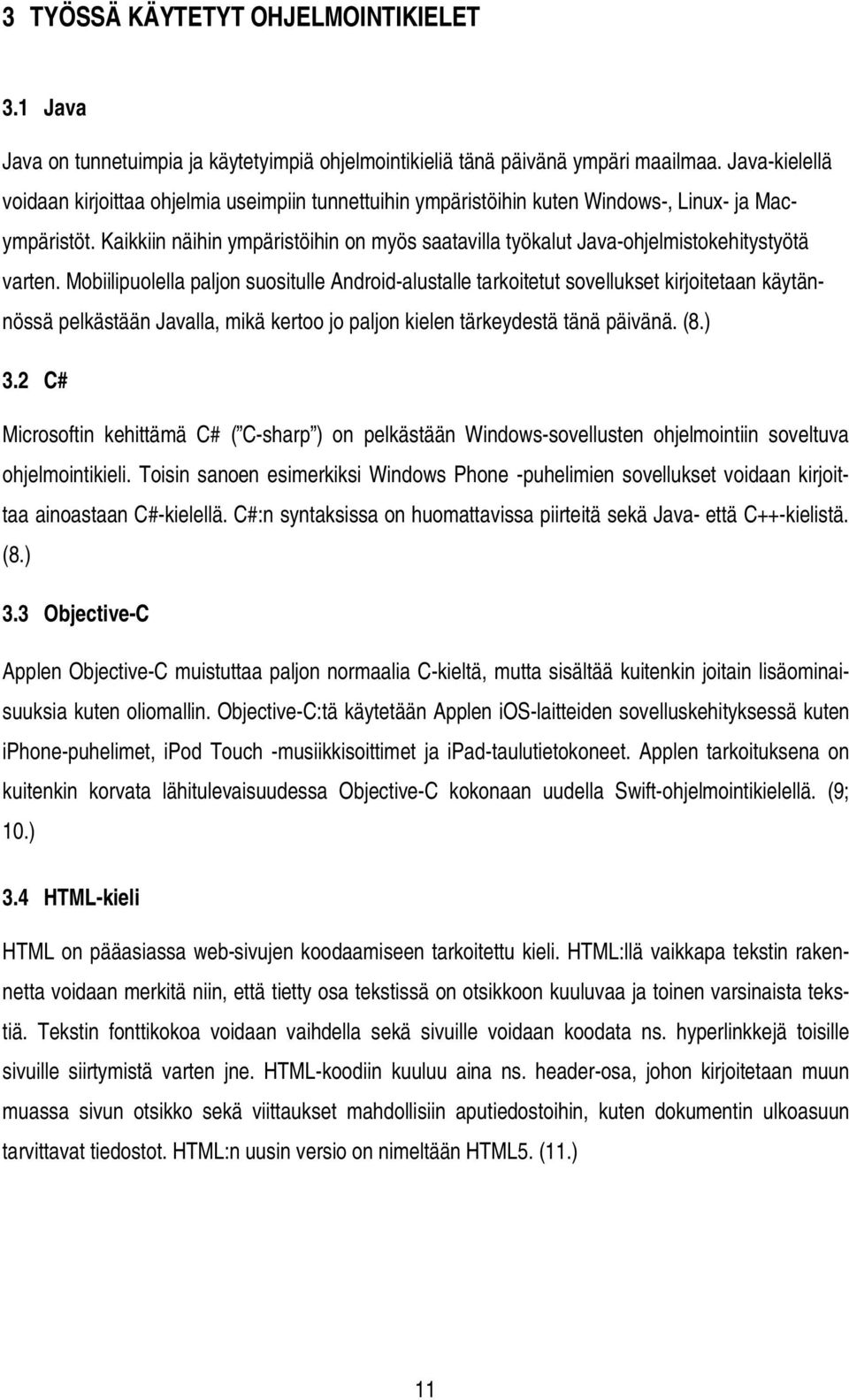 Kaikkiin näihin ympäristöihin on myös saatavilla työkalut Java-ohjelmistokehitystyötä varten.
