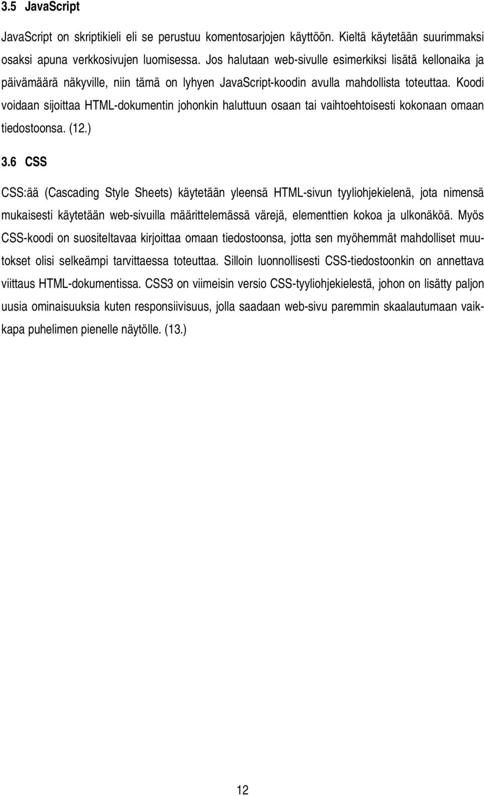 Koodi voidaan sijoittaa HTML-dokumentin johonkin haluttuun osaan tai vaihtoehtoisesti kokonaan omaan tiedostoonsa. (12.) 3.