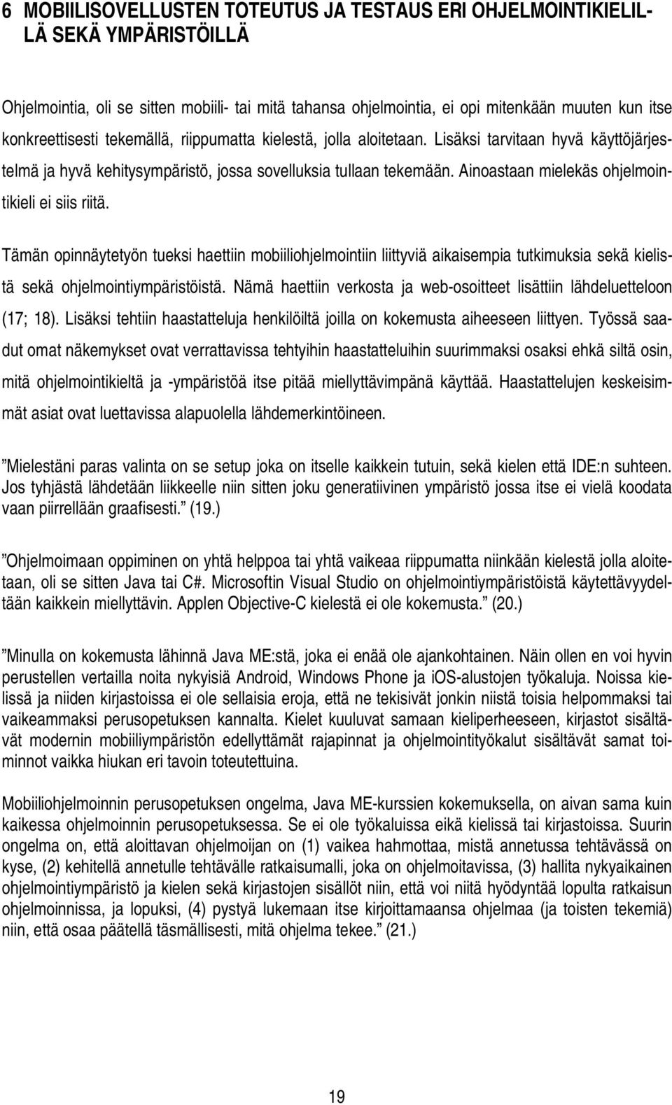Ainoastaan mielekäs ohjelmointikieli ei siis riitä. Tämän opinnäytetyön tueksi haettiin mobiiliohjelmointiin liittyviä aikaisempia tutkimuksia sekä kielistä sekä ohjelmointiympäristöistä.