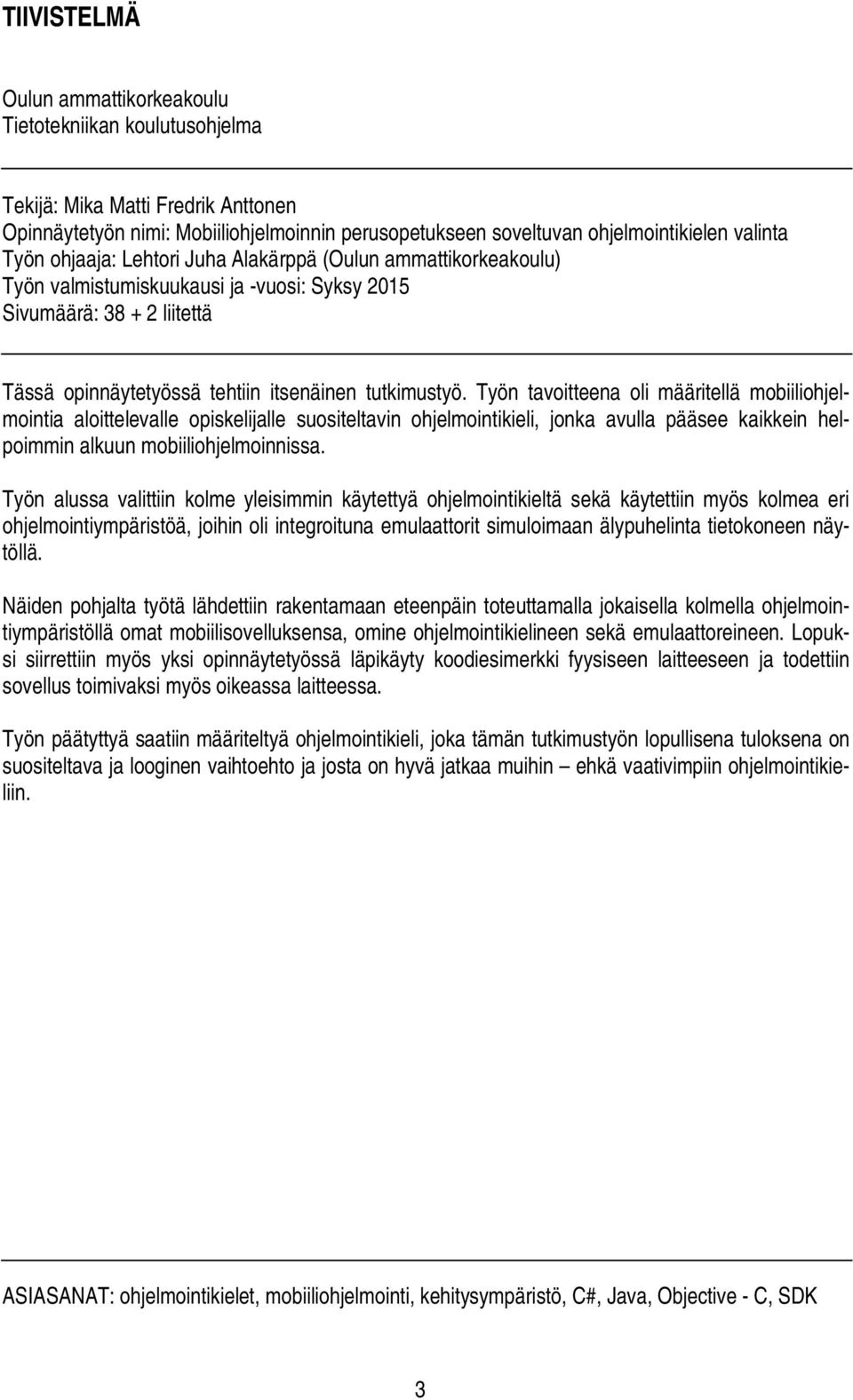 Työn tavoitteena oli määritellä mobiiliohjelmointia aloittelevalle opiskelijalle suositeltavin ohjelmointikieli, jonka avulla pääsee kaikkein helpoimmin alkuun mobiiliohjelmoinnissa.