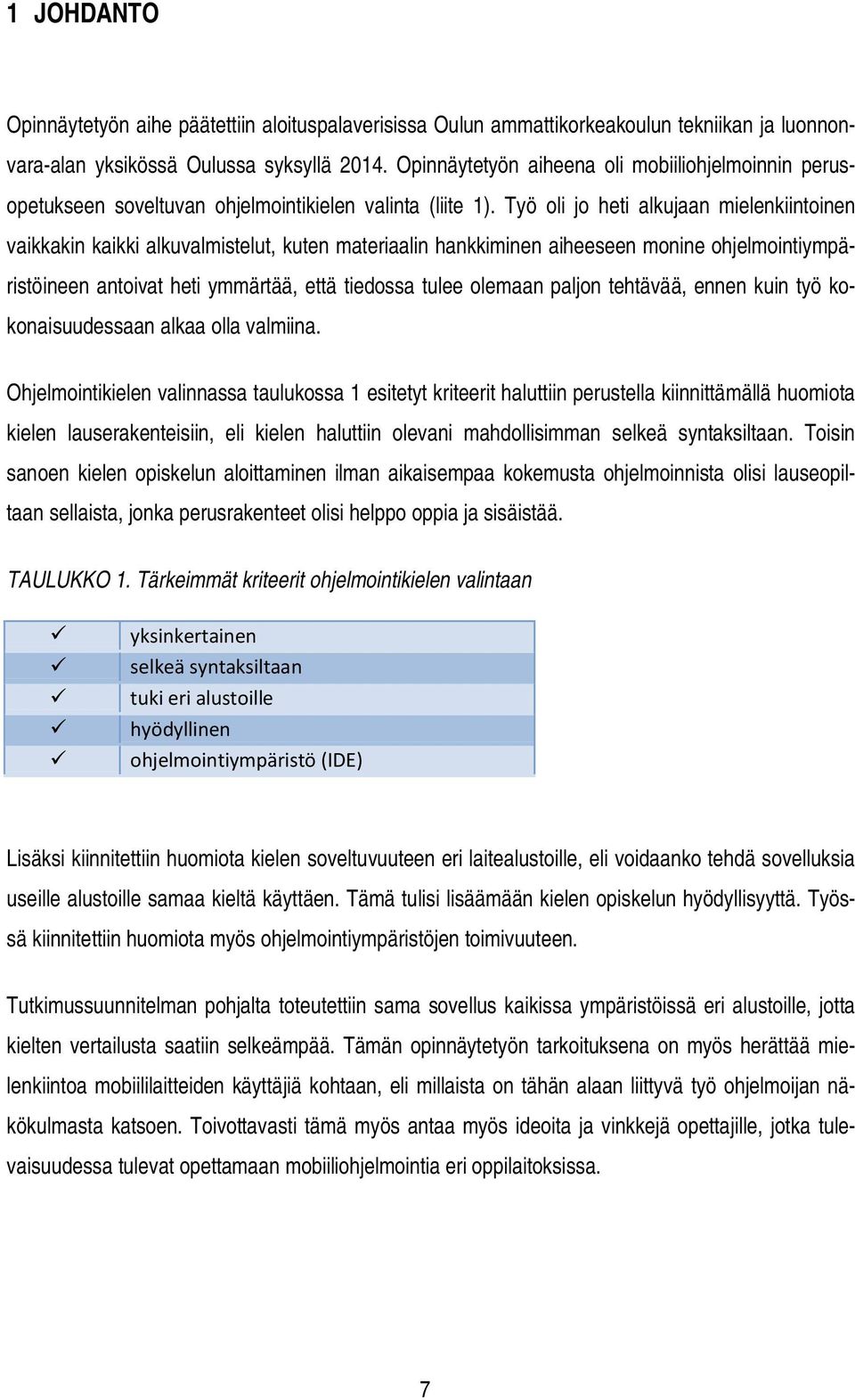 Työ oli jo heti alkujaan mielenkiintoinen vaikkakin kaikki alkuvalmistelut, kuten materiaalin hankkiminen aiheeseen monine ohjelmointiympäristöineen antoivat heti ymmärtää, että tiedossa tulee