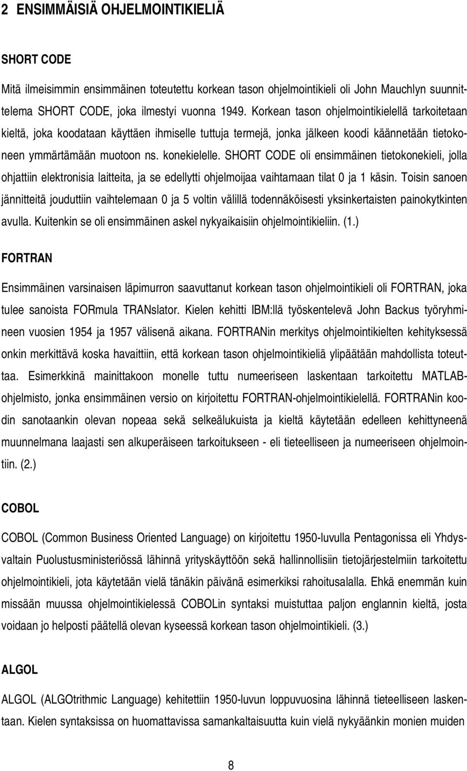 SHORT CODE oli ensimmäinen tietokonekieli, jolla ohjattiin elektronisia laitteita, ja se edellytti ohjelmoijaa vaihtamaan tilat 0 ja 1 käsin.