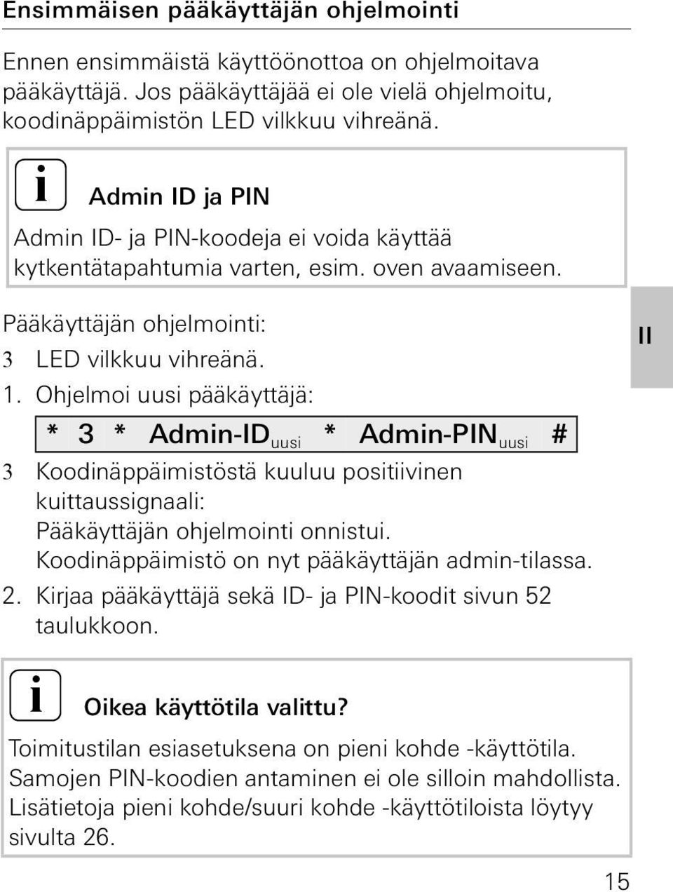 Ohjelmoi uusi pääkäyttäjä: * 3 * Admin-ID uusi * Admin-PIN uusi # 3 Koodinäppäimistöstä kuuluu positiivinen kuittaussignaali: Pääkäyttäjän ohjelmointi onnistui.