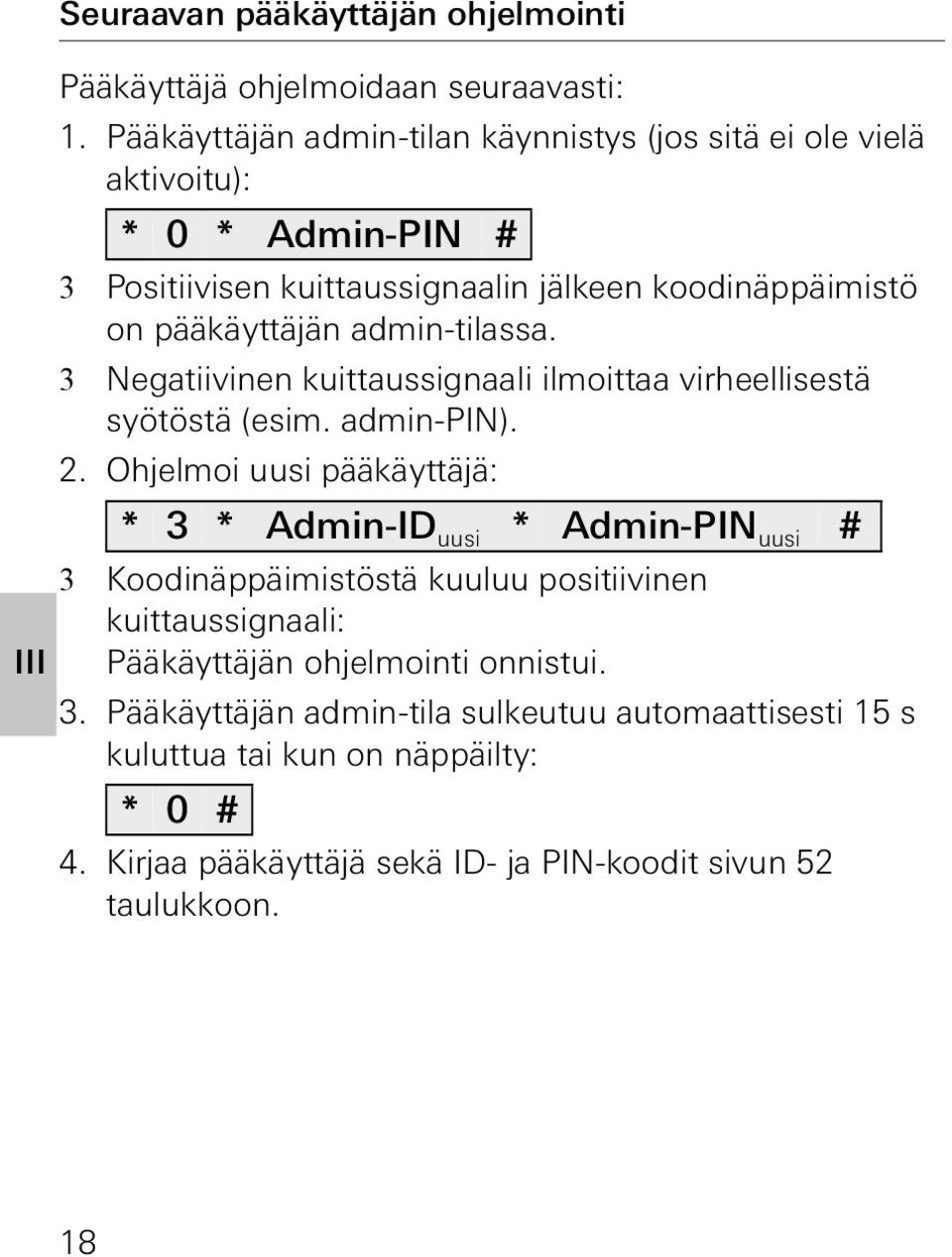 admin-tilassa. 3 Negatiivinen kuittaussignaali ilmoittaa virheellisestä syötöstä (esim. admin-pin).