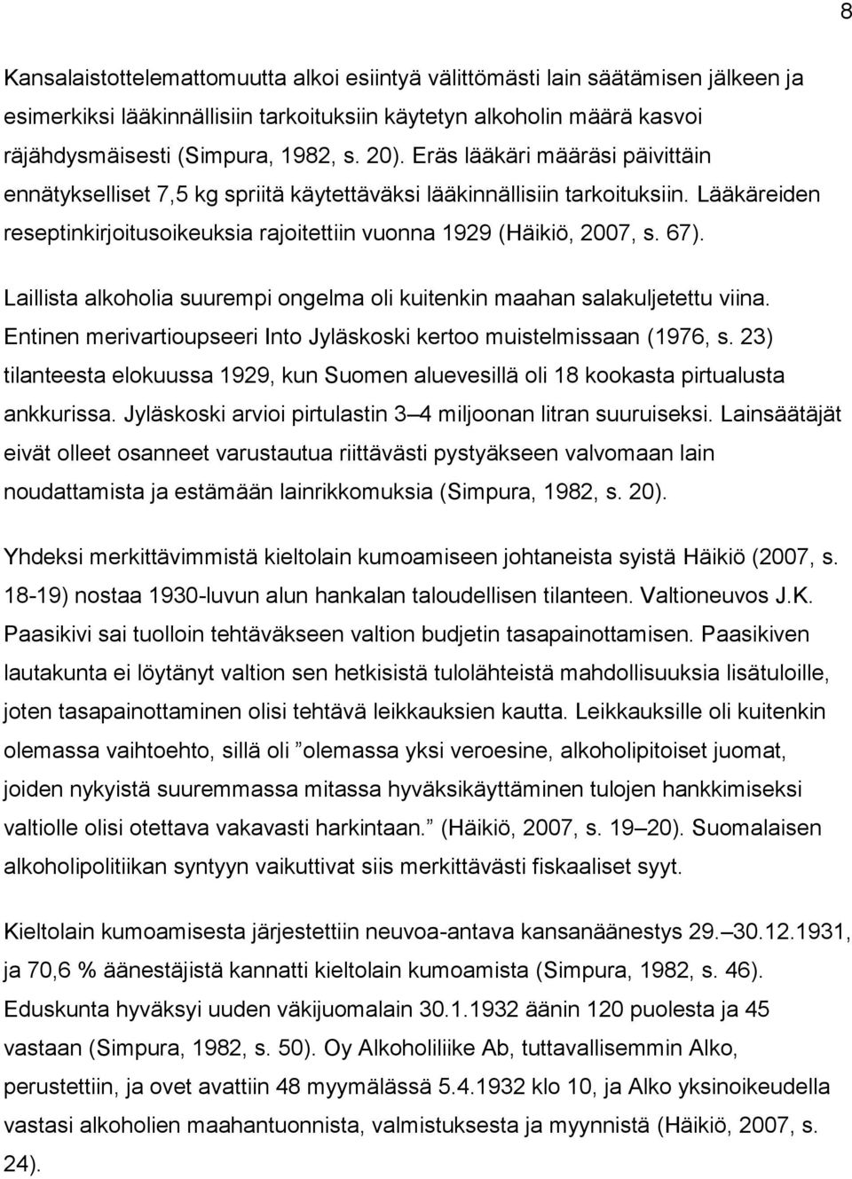 Laillista alkoholia suurempi ongelma oli kuitenkin maahan salakuljetettu viina. Entinen merivartioupseeri Into Jyläskoski kertoo muistelmissaan (1976, s.