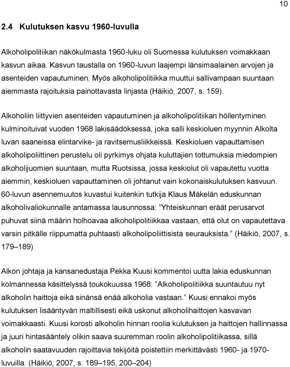 Myös alkoholipolitiikka muuttui sallivampaan suuntaan aiemmasta rajoituksia painottavasta linjasta (Häikiö, 2007, s. 159).