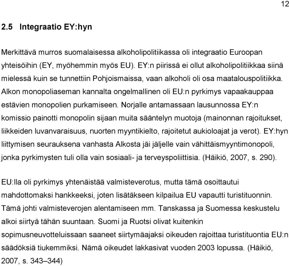 Alkon monopoliaseman kannalta ongelmallinen oli EU:n pyrkimys vapaakauppaa estävien monopolien purkamiseen.